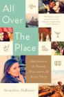 All Over the Place: Adventures in Travel, True Love, and Petty Theft By Geraldine DeRuiter Cover Image