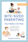 Bite-Sized Parenting: Your Baby's First Year: The Essential Guide to What Matters Most, from Sleeping and Feeding to Development and Play, in an Illustrated Month-by-Month Format By Sharon Mazel Cover Image