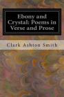 Ebony and Crystal: Poems in Verse and Prose By Clark Ashton Smith Cover Image