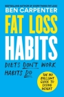 Fat Loss Habits: The No Bullsh*t Guide to Losing Weight By Ben Carpenter Cover Image