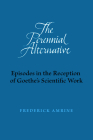 The Perennial Alternative: Episodes in the Reception of Goethe's Scientific Work By Frederick Amrine Cover Image