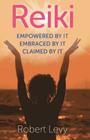 Reiki: Empowered by It, Embraced by It, Claimed by It Cover Image
