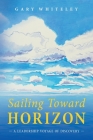 Sailing Toward Horizon: A Leadership Voyage of Discovery Cover Image