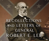 Recollections and Letters of General Robert E. Lee: As Recorded by His Son Cover Image