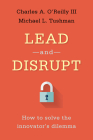Lead and Disrupt: How to Solve the Innovator's Dilemma By Charles A. O'Reilly, Michael L. Tushman Cover Image