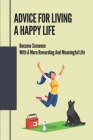 Advice For Living A Happy Life: Become Someone With A More Rewarding And Meaningful Life: Simple Life And Be Happy By Classie Gongalves Cover Image