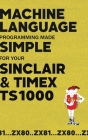 Machine Language Programming Made Simple for your Sinclair & Timex TS1000 Cover Image