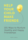 Help Your Child Make Friends: 101 Ways to Nurture Healthy and Happy Friendships By Poppy O’Neill Cover Image