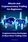 Bitcoin and Cryptocurrency Trading For Beginners: Cryptocurrency Exchanges & Must Have Trading Tools By Andrew Montana Cover Image