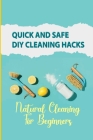 Quick And Safe DIY Cleaning Hacks: Natural Cleaning For Beginners: Diy Cleaning Hacks By Lizzette Broddy Cover Image