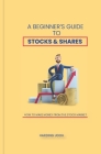 A Beginner's Guide to Stocks & Shares: How to make money from the stock market By Harding Udoh Cover Image