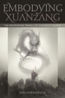 Embodying Xuanzang: The Postmortem Travels of a Buddhist Pilgrim By Benjamin Brose Cover Image