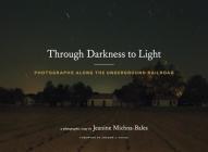Through Darkness to Light: Photographs Along the Underground Railroad (Night Photography, Underground Railroad Photography and Essays) Cover Image