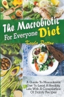 The Macrobiotic Diet For Everyone. A Guide To Macrobiotic Diet To Lead A Healthy Life With A Compilation Of Dainty Recipes By Kayla Patton Cover Image