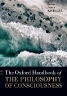 The Oxford Handbook of the Philosophy of Consciousness By Uriah Kriegel (Editor) Cover Image