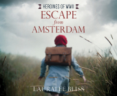 Escape from Amsterdam (Heroines of WWII) By Lauralee Bliss, Sybil Johnson (Narrator) Cover Image