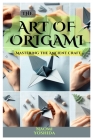 The Art of Origami: Mastering The Ancient Craft Cover Image