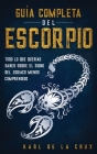 Guía Completa del Escorpio: Todo lo que Querías Saber Sobre el Signo del Zodiaco Menos Comprendido By Karl de la Crux Cover Image