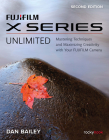 Fujifilm X Series Unlimited: Mastering Techniques and Maximizing Creativity with Your Fujifilm Camera Cover Image