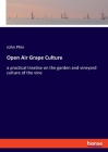 Open Air Grape Culture: a practical treatise on the garden and vineyard culture of the vine By John Phin Cover Image