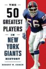 The 50 Greatest Players in New York Giants History By Robert W. Cohen Cover Image