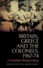Britain, Greece and the Colonels, 1967-74: A Troubled Relationship Cover Image