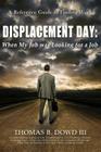 Displacement Day: When My Job was Looking for a Job: A Guide to Finding Work By Thomas B. Dowd III Cover Image