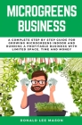 Microgreens Business: A Complete Step by Step Guide for Growing Microgreens Indoor and Running a Profitable Business with Limited Space, Tim By Ronald Lee Mason Cover Image