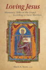 Loving Jesus: Monastery Talks on the Gospel According to Saint Matthew (Monastic Wisdom) By Mark A. Scott Cover Image