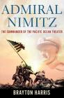 Admiral Nimitz: The Commander of the Pacific Ocean Theater: The Commander of the Pacific Ocean Theater By Brayton Harris Cover Image