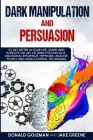 Dark Manipulation and Persuasion: To Get Better in Your Life: Learn and Improve the Art of Dark Psychology, Emotional Influence, Hypnosis, Analyze Peo By Jake Greene, Donald Goleman Cover Image