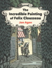 The Incredible Painting of Felix Clousseau By Jon Agee, Jon Agee (Illustrator) Cover Image