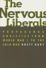 The Nervous Liberals: Propaganda Anxieties from World War I to the Cold War (Columbia Studies in Contemporary American History) Cover Image