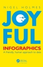 Joyful Infographics: A Friendly, Human Approach to Data (AK Peters Visualization) By Nigel Holmes Cover Image