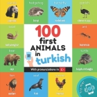100 first animals in turkish: Bilingual picture book for kids: english / turkish with pronunciations Cover Image