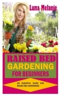 Raised Gardening for Beginners: An Essential Guide for Raised Bed Gardening By Luna Melanie Cover Image