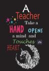 A Teacher Take a Hand Opens a Mind and Touches a Heart: Unicorn Teacher Appreciation Book teacher gifts appreciation cute notebooks for teachers Volum Cover Image