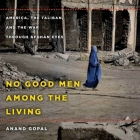No Good Men Among the Living: America, the Taliban, and the War Through Afghan Eyes (American Empire P By Anand Gopal, Assaf Cohen (Read by) Cover Image