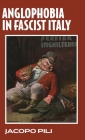 Anglophobia in Fascist Italy By Jacopo Pili Cover Image