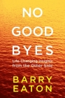 No Goodbyes: Life-Changing Insights from the Other Side By Barry Eaton Cover Image