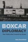 Boxcar Diplomacy: Two Trains that Crossed an Ocean By Jane Sweetland Cover Image