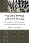 Working Scared (Or Not at All): The Lost Decade, Great Recession, and Restoring the Shattered American Dream Cover Image