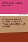 A Treatise on Domestic Economy for the Use of Young Ladies at Home and at School By Catharine Esther Beecher Cover Image
