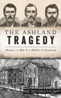 Ashland Tragedy: Murder, a Mob and a Militia in Kentucky (True Crime) By H. E. Joe Castle, J. M. Huff Cover Image