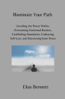 Illuminate Your Path: Unveiling the Power Within, Overcoming Emotional Barriers, Establishing Boundaries, Embracing Self-Love, and Discoveri Cover Image