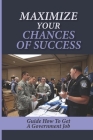 Maximize Your Chances Of Success: Guide How To Get A Government Job: How To Get A Federal Government Job By Danial Laborde Cover Image