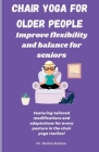 Chair Yoga for Older People: Improve Flexibility and Balance for Seniors Cover Image