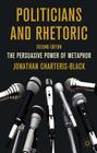 Politicians and Rhetoric: The Persuasive Power of Metaphor By J. Charteris-Black Cover Image