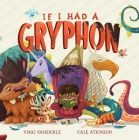 If I Had a Gryphon By Vikki VanSickle, Cale Atkinson (Illustrator) Cover Image