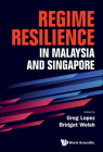 Regime Resilience in Malaysia and Singapore By Greg Lopez (Editor), Bridget Welsh (Editor) Cover Image